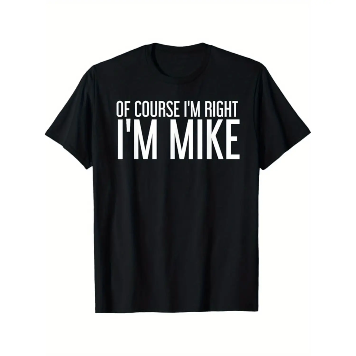 Summer Tshits OF COURSE I'M RIGHT I'M MIKE Gift Idea T-Shirt, Black, 100% Cotton, Gift for Men Dad Friends, S-XXXL Graphic Graphic Tees