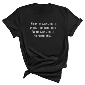 No one is asking you to apologize for being white. We are asking you to stop being racist Unisex Tee
