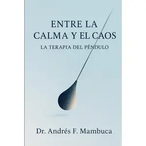 Entre la Calma y el Caos La Terapia del Péndulo: Una guía clínica para la autorregulación emocional y el equilibrio interior (Spanish Edition)