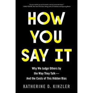 USED-How You Say It: Why We Judge Others by the Way They Talk--And the Costs of This Hidden Bias by Kinzler, Katherine D. (Paperback)
