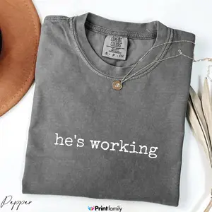 He’s Working Shirt Comfort Colors – Work Season Shirt, Hard Worker, Funny Work Shirt, Busy Man, Gift for Women & Men