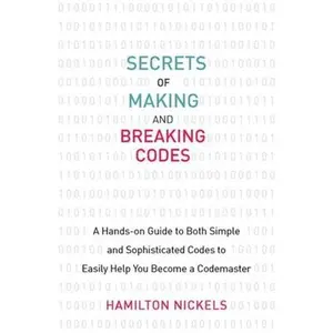 USED-Secrets of Making and Breaking Codes: A Hands-On Guide to Both Simple and Sophisticated Codes to Easily Help You Become a Codemaster by Nickels, Hamilton (Paperback)