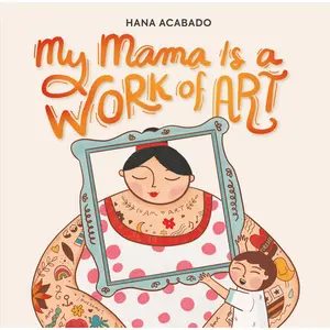 My Mama Is a Work of Art by Hana Acabado [Hardcover Book]