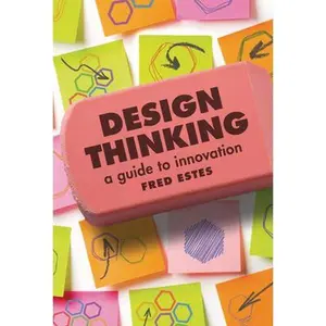 Design Thinking: A Guide to Innovation -- Fred Estes, Hardcover