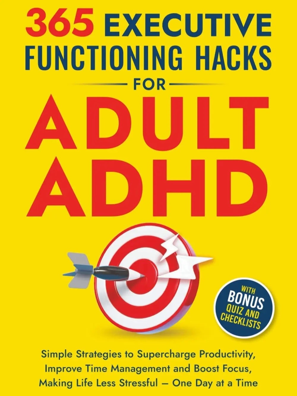 365 Executive Functioning Hacks for Adult ADHD: Simple Strategies to Supercharge Productivity, Improve Time Management and Boost Focus, Making Life ... a Time (The ADHD Success Toolkit for Adults)