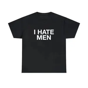 I Hate Men Unisex Tee Y2K Funny Quote It Girl Meme Viral Edgy Iconic Sassy Sarcastic Chaotic Witty Unhinged Phrase Slogan Shirt
