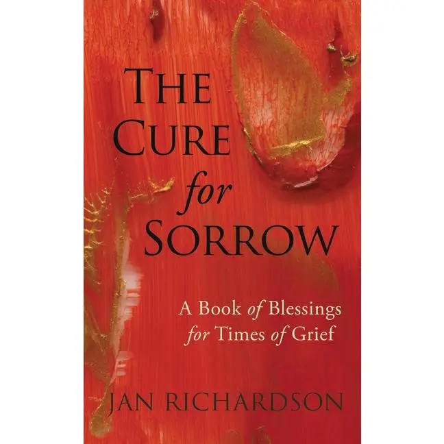 The Cure for Sorrow: A Book of Blessings for Times of Grief by Jan Richardson (Paperback)