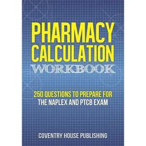Pharmacy Calculation Workbook: 250 Questions to Prepare for the NAPLEX and PTCB Exam