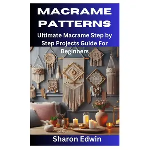 MACRAME PATTERNS: Ultimate Macrame Step by Step Projects Guide For Beginners Paperback – March 2, 2024