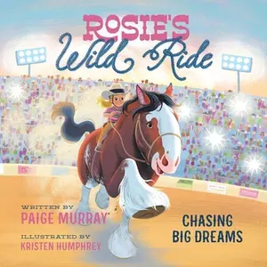 Rosie's Wild Ride: Chasing Big Rodeo Dreams -- Paige Murray - Board Book