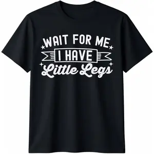 100% Cotton Wait For Me I Have Little Legs, funny short height sarcasm T-Shirt