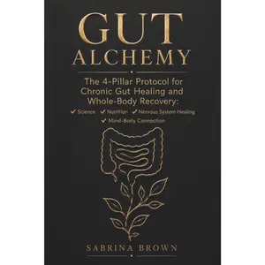 GUT ALCHEMY: 4-Pillar Protocol for Chronic Gut Healing & Whole-Body Recovery - Science, Nutrition, Nervous System Healing, Mind-Body Connection (Health & Fitness Dieting Lifestyle Book)