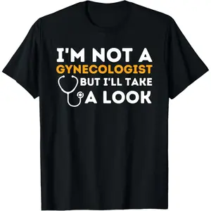 I'm Not A Gynecologist But I'll Take A Look - Adult Humor T-Shirt
