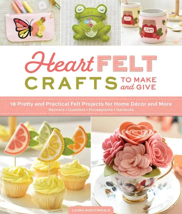 Heartfelt Crafts to Make and Give: 18 Pretty and Practical Felt Projects for Home Décor and More (Banners, Coasters, Houseplants, Garlands) by Laura Nightingale (Paperback)