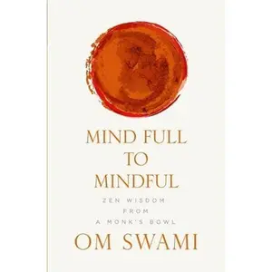 USED-Mind Full to Mindful: Zen Wisdom From a Monk's Bowl by Swami, Om (Paperback)