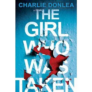 The Girl Who Was Taken: A Gripping Psychological Thriller -- Charlie Donlea, Paperback