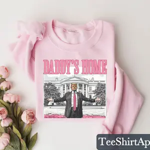 Daddy's Home Shirt, Trump 2025 Sweatshirt, Republican Shirt, Humor Unisex Sweatshirt, Daddy's Home Sweater