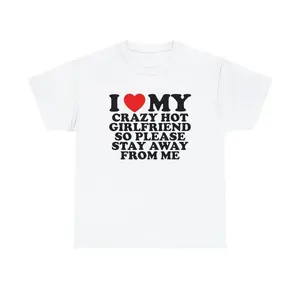 100% Cotton I Love My Crazy Hot Girlfriend So Please Stay Away From Me Unisex Tee Heart Funny Romantic Couple Meme Shirt Viral TikTok Quote