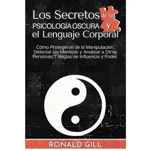 Los Secretos De La Psicología Oscura Y El Lenguaje Corporal: Cómo Protegerse De La Manipulación, Detectar Mentiras Y Analizar A Otras Personas. 7 Reglas De Influencia Y Poder. (Spanish Edition)