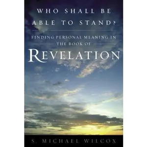 USED-Who Shall Be Able to Stand: Finding Personal Meaning in the Book of Revelation by S. Michael Wilcox (Hardcover)