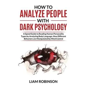 USED-How to Analyze People with Dark Psychology: A Speed Guide to Reading Human Personality Types by Analyzing Body Language. How Different Behaviors are M by Robinson, Liam (Hardcover)