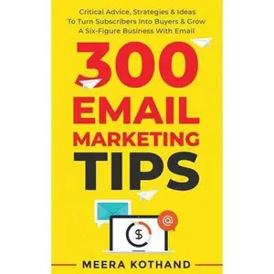 USED-300 Email Marketing Tips: Critical Advice And Strategy To Turn Subscribers Into Buyers & Grow A Six-Figure Business With Email by Kothand, Meera (Paperback)