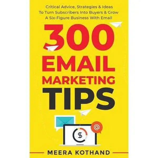 USED-300 Email Marketing Tips: Critical Advice And Strategy To Turn Subscribers Into Buyers & Grow A Six-Figure Business With Email by Kothand, Meera (Paperback)