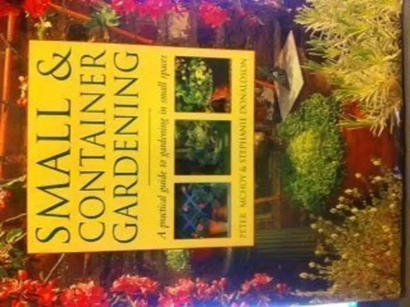 USED-Small & container gardening: A practical guide to gardening in small places by McHoy, Peter And Donaldson, Stephanie (Hardcover)
