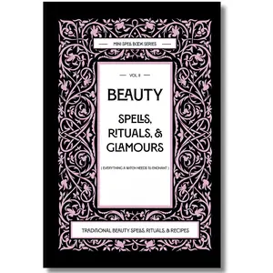 Beauty Spells, Rituals, & Glamours: Everything a Witch Needs to Enchant: Traditional Beauty Spells, Rituals, & Recipes. Real Beauty Spells For Beginner Witches to Advanced. --  Blue Witch of the West - Paperback