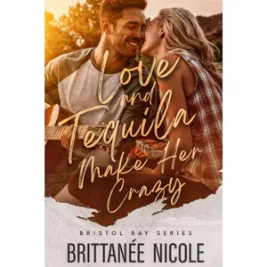 Love and Tequila Make Her Crazy: A Brother's Best Friend Second Chance Romance (Bristol Bay Romance)