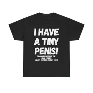 I HAVE A TINY PENIS! T-SHIRT