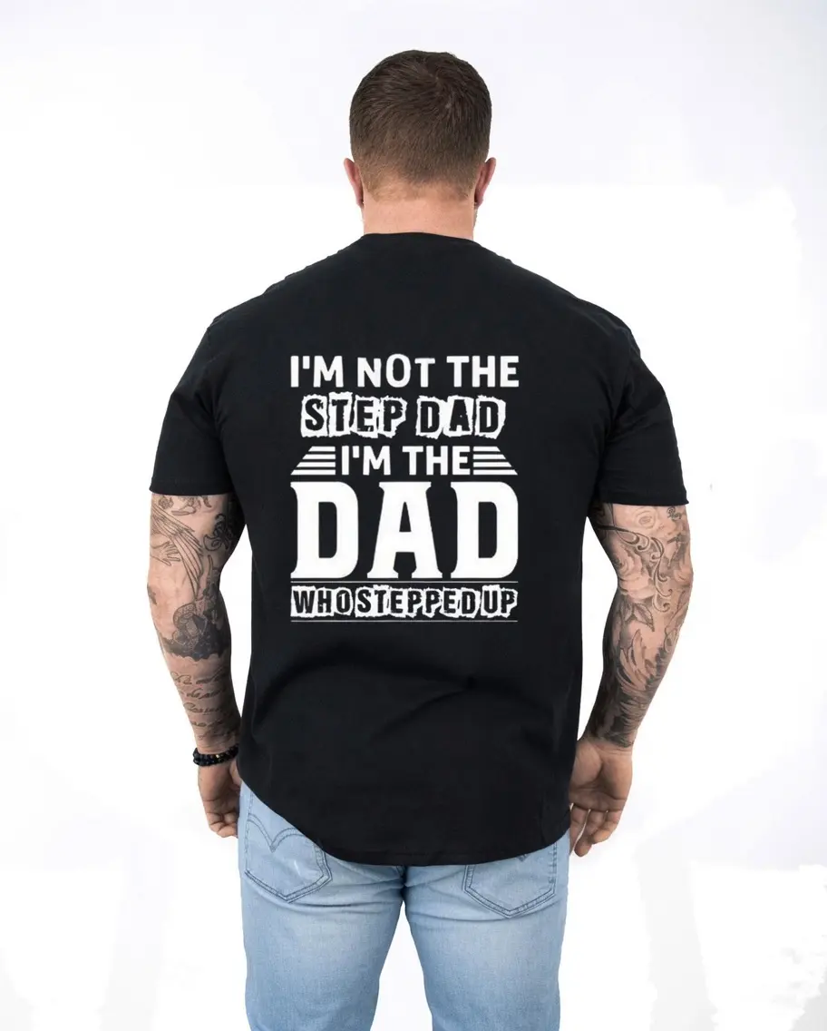 I'm Not The Stepdad, I'm The DAD That Stepped Up, Fathers Day T-Shirt Classic Cotton Fabric