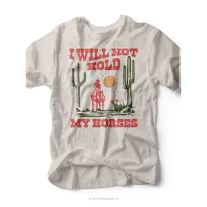I Will Not Hold My Horses | Southern T-Shirt | Ruby’s Rubbish®