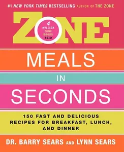 Zone Meals in Seconds: 150 Fast and Delicious Recipes for Breakfast, Lunch, and Dinner by Barry Sears [Paperback Book]