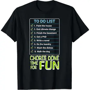 100% CottonChores Done, Time For Fun To Do List Funny Tasks Honey Do T-Shirt