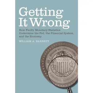 USED-Getting it Wrong: How Faulty Monetary Statistics Undermine the Fed, the Financial System, and the Economy by Barnett, William A. (Paperback)