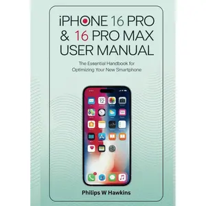 iPhone 16 Pro & 16 Pro Max User Manual: The Essential Handbook for Optimizing Your New Smartphone Paperback – September 16, 2024