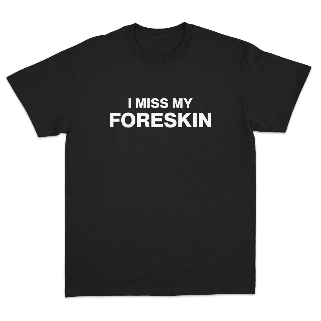I Miss My Foreskin T-shirt, trendy summer tee, sarcastic graphic tee, funny conversation starter shirt, retro slogan tee, minimalist funny shirt.