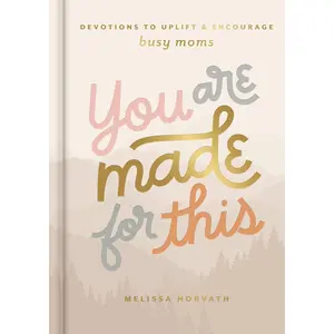 You are Made for This: Devotions to Uplift and Encourage Busy Moms (A 90-Day Devotional to Inspire Mothers) – The Perfect Mother’s Day Gift for Christian Moms by Melissa Horvath [Hardback Book]
