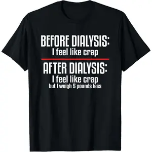 100% Cotton Before Dialysis and After Dialysis a Funny Dialysis Patient T-Shirt