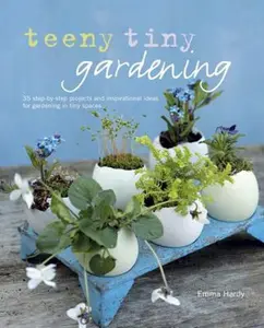 USED-Teeny Tiny Gardening: 35 step-by-step projects and inspirational ideas for gardening in tiny spaces by Emma Hardy (Hardcover)