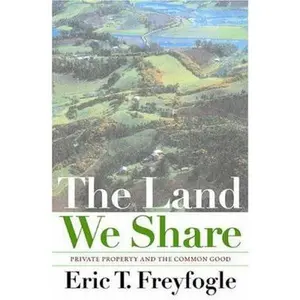USED-The Land We Share: Private Property And The Common Good by Eric T. Freyfogle (Hardcover)