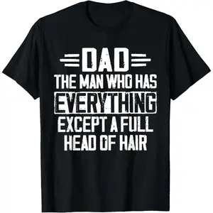 100% Cotton  Unisex Dad The Man Who Has Everything Except A Full Head of Hair T-Shirt