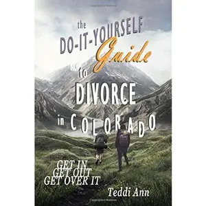 USED-The Do It Yourself Guide to Divorce In Colorado: Get In ~ Get Out ~ Get Over It by Teddi Ann Barry (Paperback)