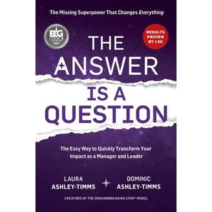 The Answer Is a Question: The Missing Superpower That Changes Everything and Will Transform Your Impact as a Manager and Leader -- Laura Ashley-Timms, Paperback