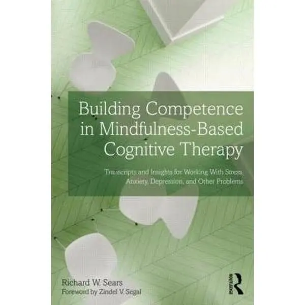 USED-Building Competence in Mindfulness-Based Cognitive Therapy: Transcripts and Insights for Working With Stress, Anxiety, Depression, and Other Problems by Sears, Richard W. (Paperback)