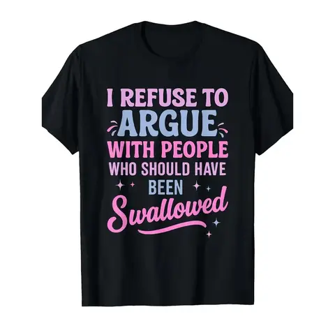 Humorous Sarcastic Tee I Refuse To Argue With People Who Should Have Been Swallowed Bold Statement Graphic T-Shirt Casual Short Sleeve Round Neck Crew Neck With Pink And Blue Lettering Funny Shirt Gift For Sports Leisure Outdoor Summer Top
