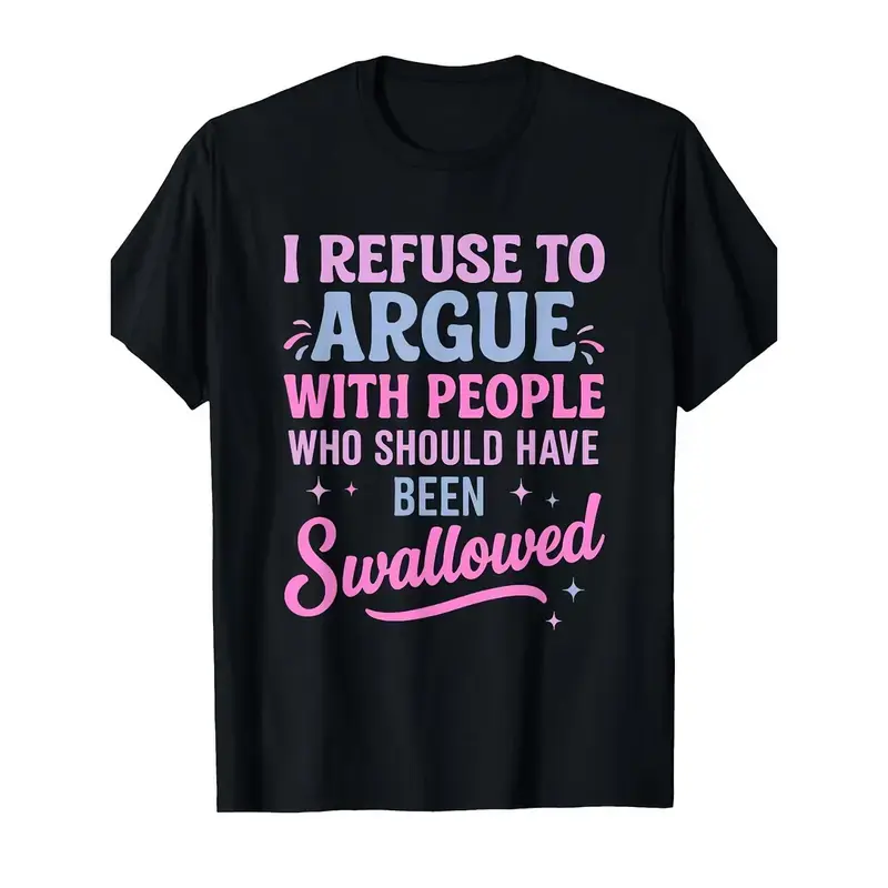 Humorous Sarcastic Tee I Refuse To Argue With People Who Should Have Been Swallowed Bold Statement Graphic T-Shirt Casual Short Sleeve Round Neck Crew Neck With Pink And Blue Lettering Funny Shirt Gift For Sports Leisure Outdoor Summer Top