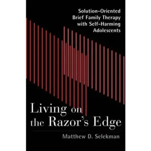 USED-Living on the Razor's Edge: Solution-Oriented Brief Family Therapy with Self-Harming Adolescents (Norton Professional Books) by Matthew D. Selekman (Hardcover)