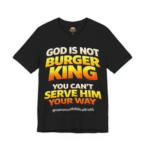 “God Is Not Burger King You Can't Serve Him Your Way” Bold Christian Unisex Shirt